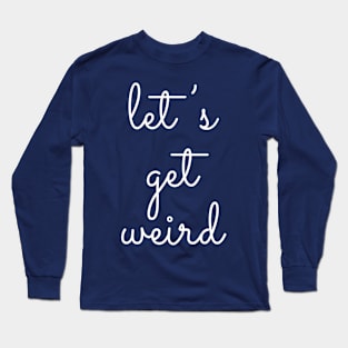 Let's Get Weird Long Sleeve T-Shirt